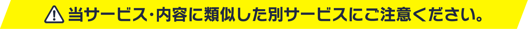 当サービス・内容に類似した別サービスにご注意ください。